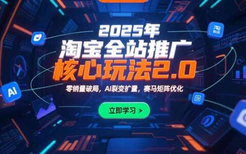 2025年淘宝全站推广核心玩法2.0：零销量破局，AI裂变扩量，赛马矩阵优化