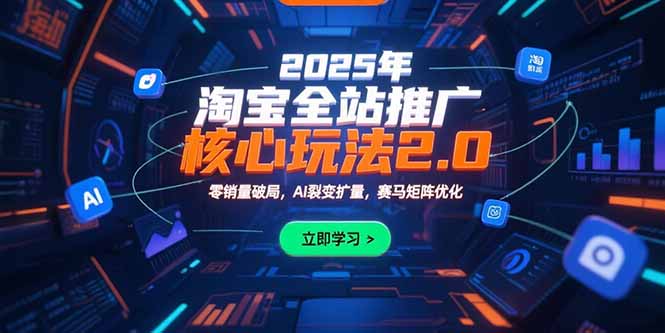 2025年淘宝全站推广核心玩法2.0：零销量破局，AI裂变扩量，赛马矩阵优化