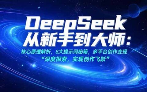 DeepSeek从新手到大师：核心原理解析，8大提示词秘籍，多平台创作变现