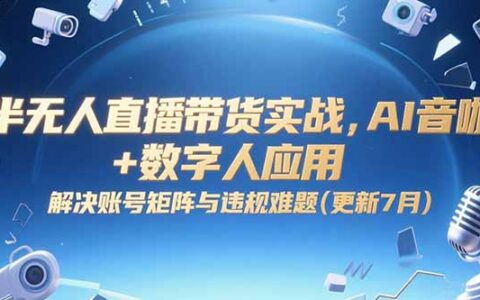 半无人直播带货实战，AI音咖+数字人应用 解决账号矩阵与违规难题(更新7月)