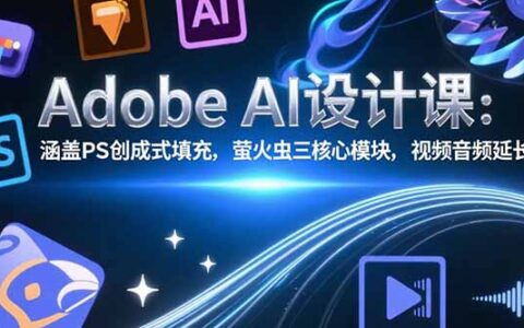 Adobe AI设计课：涵盖PS创成式填充，萤火虫三核心模块，视频音频延长技术