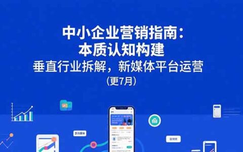 中小企业营销指南：本质认知构建，垂直行业拆解，新媒体平台运营(更7月)