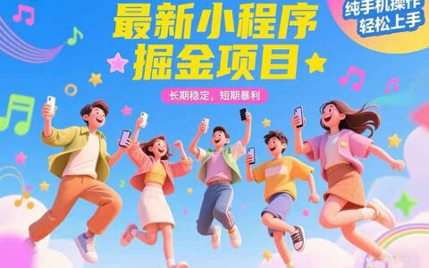 最新小程序掘金项目 长期稳定 短期暴L 纯手机操作 轻松上手！！！