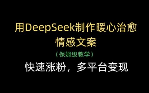 用DeepSeek制作暖心治愈情感文案，多平台变现，快速涨粉