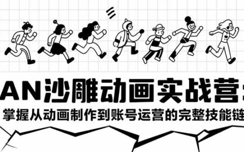 AN沙雕动画实战营：掌握从动画制作到账号运营的完整技能链