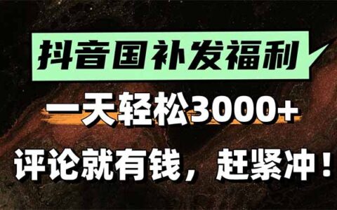 一天轻松3000+，抖音国补福利！评论就有钱，还有额外躺挣！