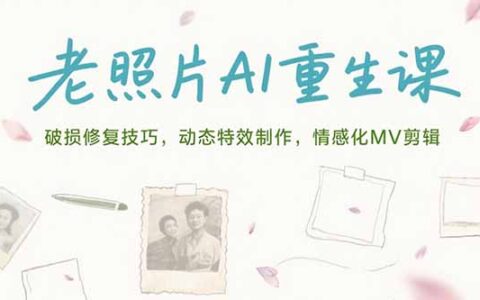 老照片AI重生课，破损修复技巧，动态特效制作，情感化MV剪辑