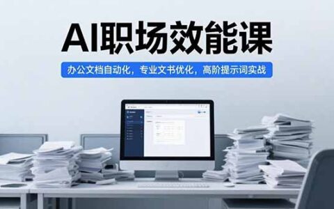 AI职场效能课，办公文档自动化，专业文书优化，高阶提示词实战