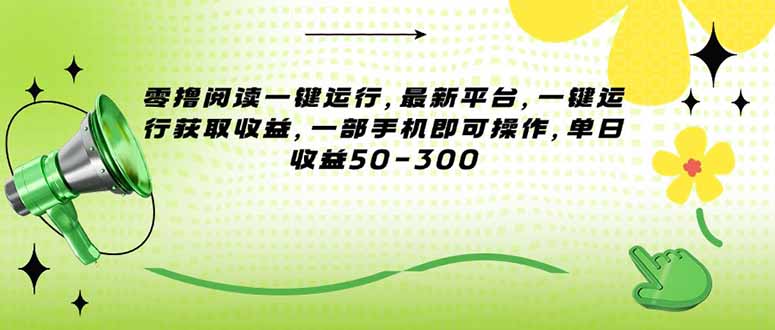 零撸阅读一键运行，最新平台，一键运行获取收益，一部手机即可操作，单...
