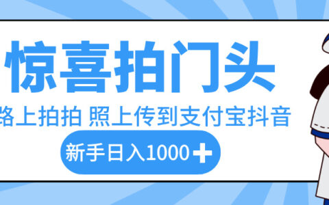 惊喜拍门头，下班路上拍拍照片，上传到支付宝和抖音新手日入 1000+