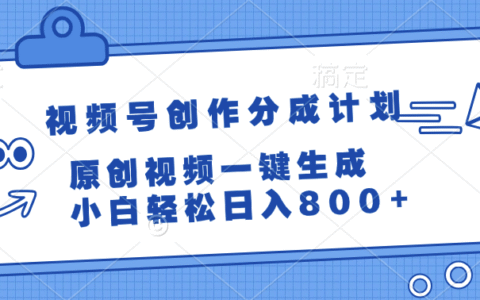 视频号创作分成计划，原创视频一键生成，小白轻松日入800+