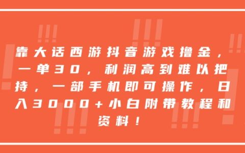 靠大话西游抖音游戏撸金，一单30，利润高到难以把持，一部手机即可操作，日入3000+小白附带教程和资料！
