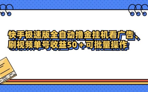 快手极速版全自动撸金挂G看广告、刷视频单号收益50+可批量操作