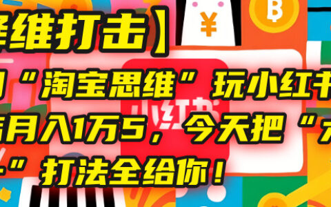 【降维打击】我用“淘宝思维”玩小红书，一个店月入1万5，今天把“六技合一”打法全给你！