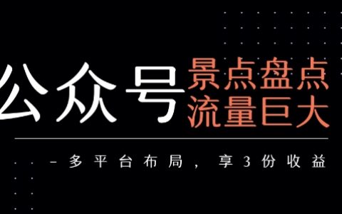 公众号流量主-景点盘点 流量巨大 多平台布局享3份收益
