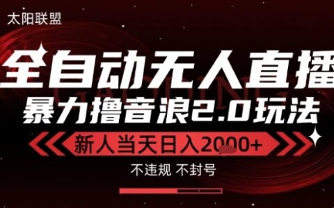 太阳联盟-最新独家2.0技术抖音无人直播撸音浪，黑科技全自动运行，低门槛，新手当天日入2k+