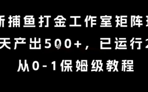 最新捕鱼打金工作室矩阵玩法，当天产出5张+，已运行2年，从0-1保姆级教程