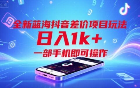 全新蓝海抖音差价项目玩法，日入1k+，一部手机即可操作