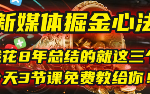我花8年总结的【新媒体掘金心法】，就这三个字，今天3节课免费教给你！