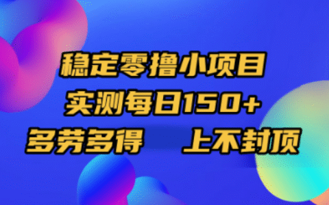 稳定零撸小项目，实测每日150+，多劳多得，上不封顶