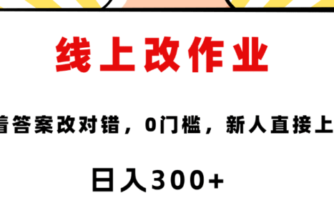 线上改作业，对着答案改就行，零门槛，新人直接上手！