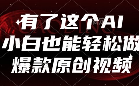 有了这个，小白也能轻松做AI爆款原创视频