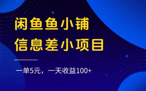 闲鱼鱼小铺信息差小项目，一单5元，一天收益100+