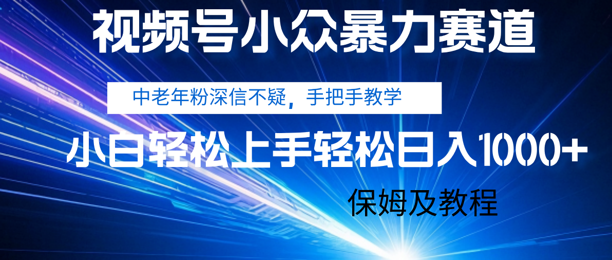 视频号小众爆栗赛道，中老年人深信不疑 手把手教学，小白也能日入1000+ 保姆及教程