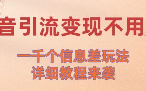 抖音引流变现不用愁！一千个信息差玩法详细教程来袭