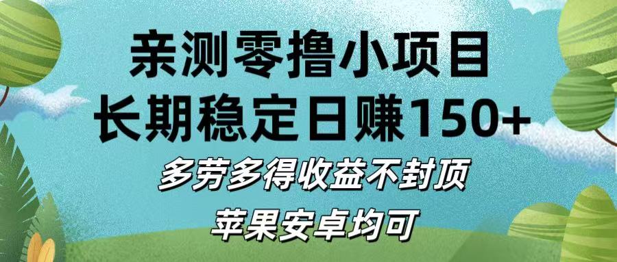 亲测零撸小项目:长期稳定日入150+，多劳多得收益不封顶，苹果安卓均可