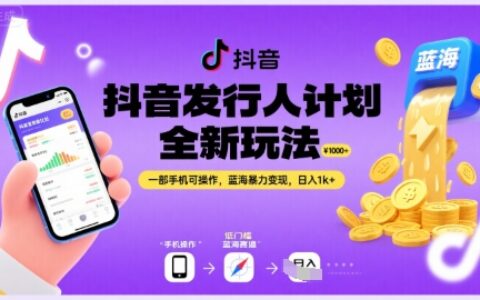 抖音发行人计划全新玩法，一部手机可操作，蓝海爆栗变现，日入1k+