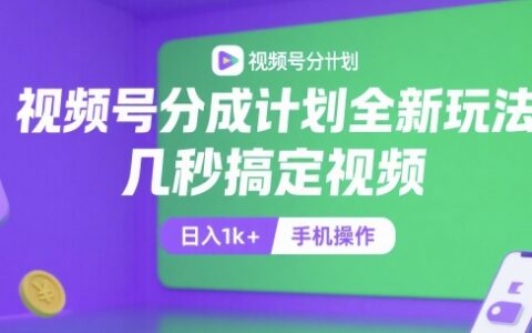 视频号分成计划全新玩法，几秒搞定视频，日入1k+，手机操作
