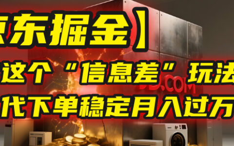【京东掘金】我靠这个“信息差”玩法，帮人代下单，稳定月入过万！