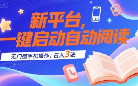 新平台，一键启动自动阅读，无门槛手机操作，日入3张+
