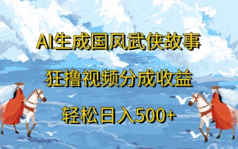 ai生成国风武侠故事狂撸视频分成收益轻松日入500+