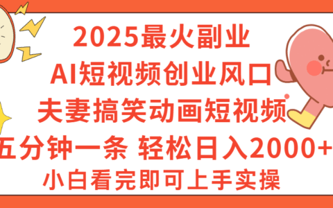2025最火副业Ai短视频创业风口！夫妻搞笑对话动画短视频，五分钟做一条，矩阵操作，轻松日入 2000+