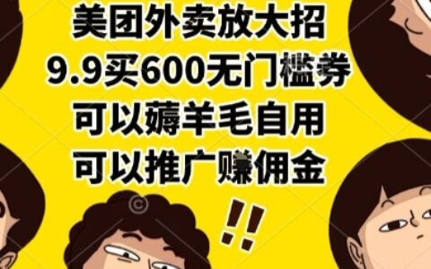 美团外卖放大招，9.9买600无门槛券，可以薅羊毛自用，可以推广挣佣金