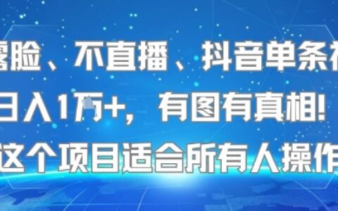 不露脸、不直播、抖音单条视频日入1W+，有图有真相！这个项目适合所有人操作