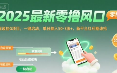 2025最新零撸风口，阅读挂G项目，一键启动，单日躺入 50-3张+，新平台红利期速抢