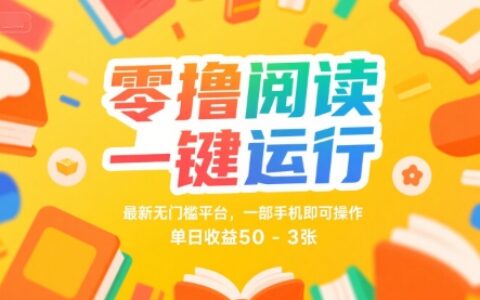 零撸阅读一键运行，最新无门槛平台， 一部手机即可操作，单日收益50-3张
