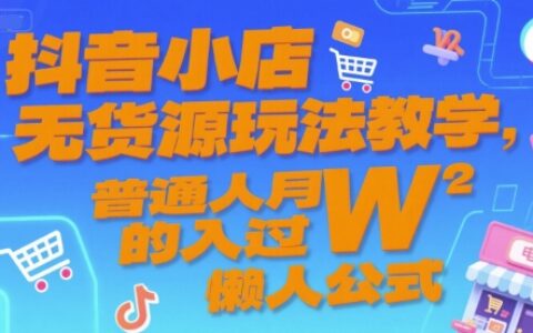 抖音小店无货源玩法教学，普通人月入过W的懒人公式