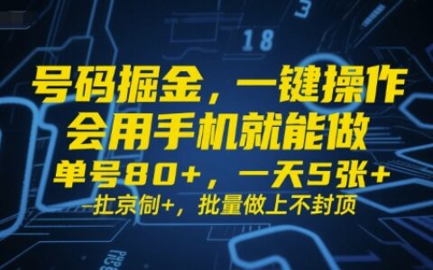 号码掘金，一键操作，会用手机就能做，单号80+，一天5张+，批量做上不封顶