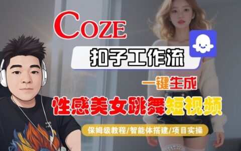 Coze扣子工作流一键生成性感美女跳舞短视频，保姆级教程-智能体搭建-项目实操
