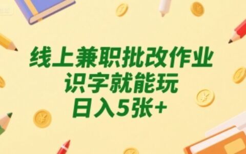 线上兼职批改作业，识字就能玩，日入5张+