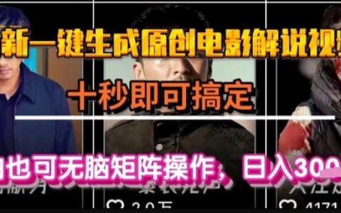 最新一键生成原创电影解说视频，几秒即可搞定， 小白也可无脑矩阵操作，日入1k+