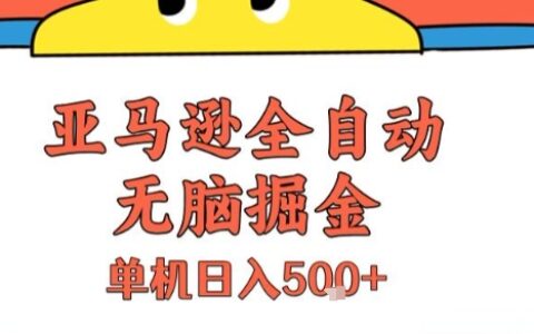 亚马逊全自动无脑掘金，无需人工，单机日入5张+