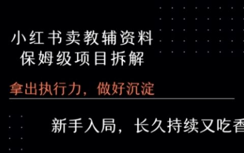 小红书卖小学教辅资料  保姆级项目拆解  1次课程彻底讲清楚!