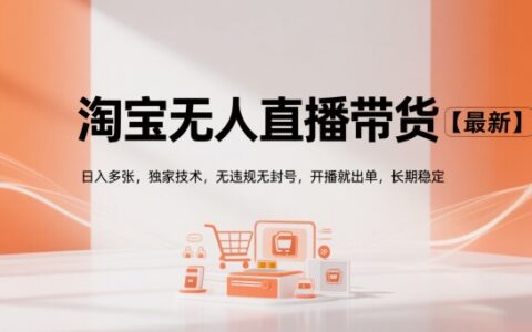 淘宝无人直播带货【最新】，日入多张，独家技术，无违规无封号，开播就出单，长期稳定
