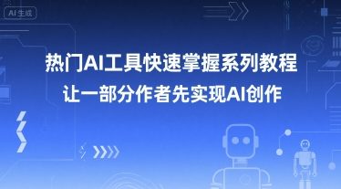 热门AI工具快速掌握系列教程，让一部分创作者先实现AI创作