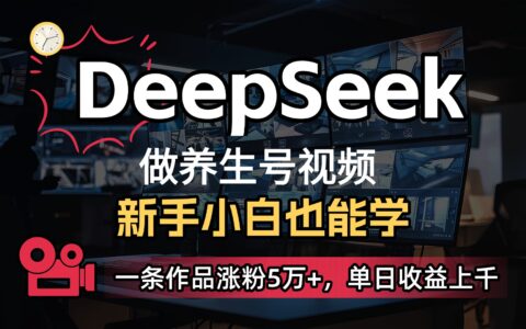 用DeepSeek做养生号，一条作品涨粉5万+，单日收益上千